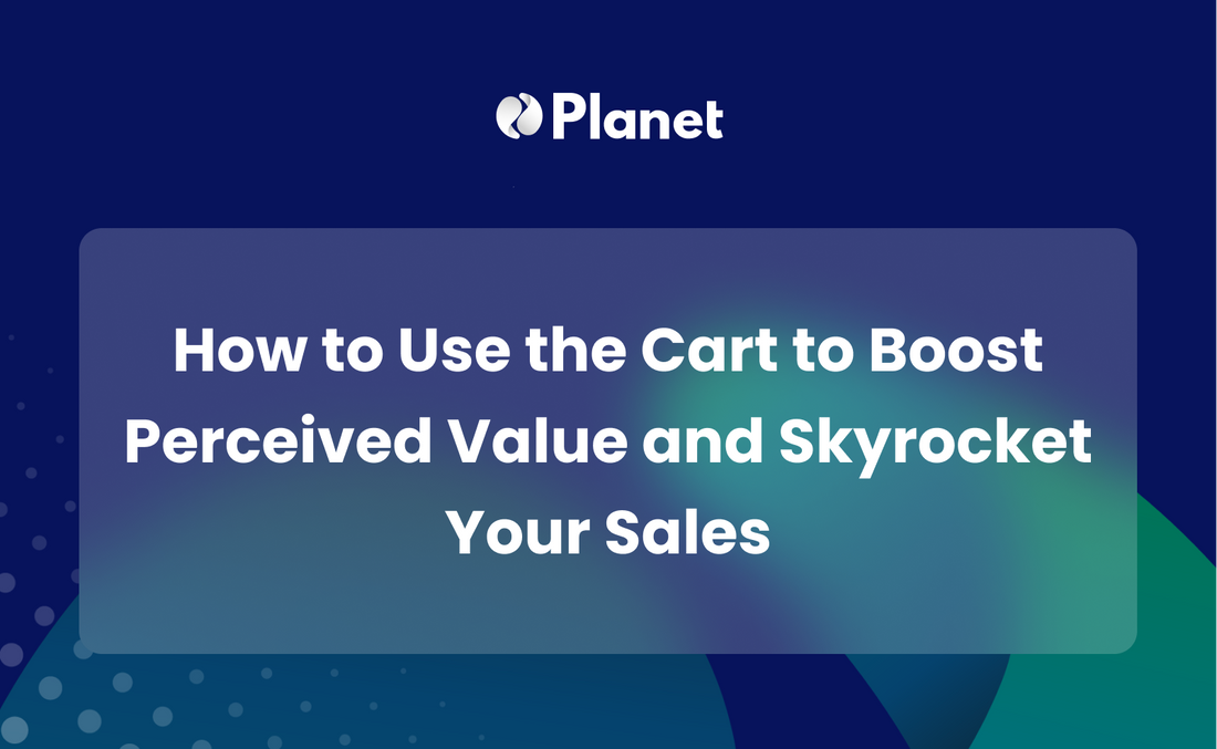 How to Use the Cart to Boost Perceived Value and Skyrocket Your Sales